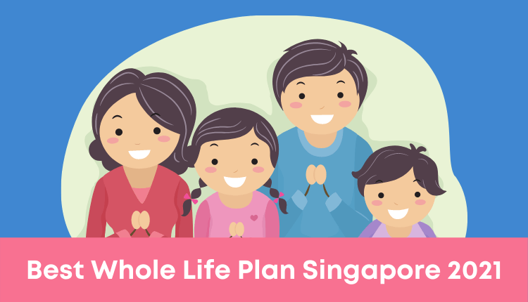 Best Whole Life Plan Singapore 2021